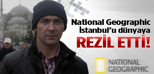 National Geographic İstanbul'u dünyaya rezil etti 