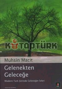 Gelenekten Geleceğe: Modern Türk Şiirinde Geleneğin İzleri - Muhsin Macit - Ana Fikri